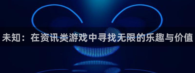 星欧娱乐的意思：未知：在资讯类游戏中寻找无限的乐趣与价值